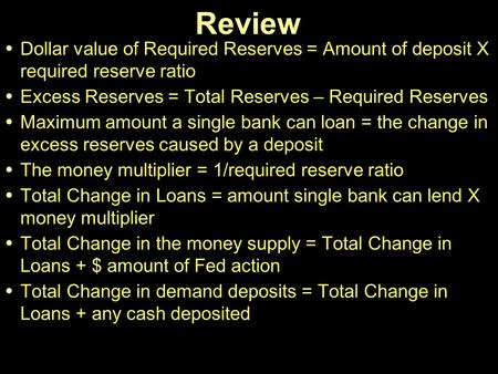 Review Dollar value of Required Reserves = Amount of deposit X required reserve ratio Excess Reserves = Total Reserves – Required Reserves Maximum amount.