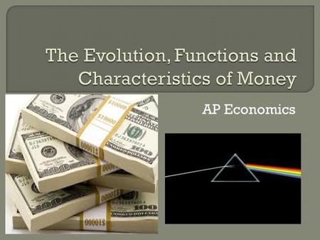 The Evolution, Functions and Characteristics of Money