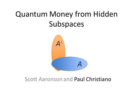 Quantum Money from Hidden Subspaces Scott Aaronson and Paul Christiano.
