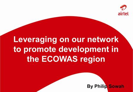Leveraging on our network to promote development in the ECOWAS region By Philip Sowah.
