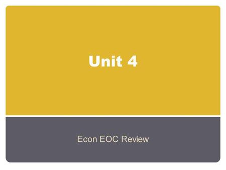 Unit 4 Econ EOC Review.