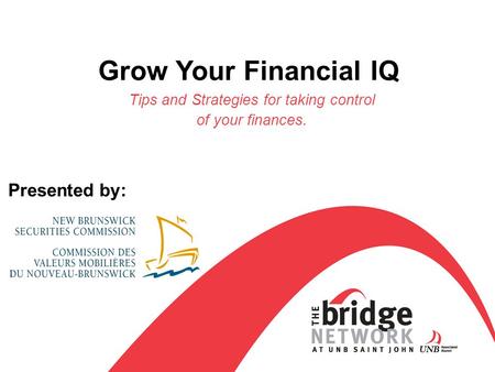 Grow Your Financial IQ Tips and Strategies for taking control of your finances. Presented by: