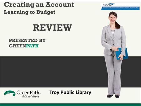 Troy Public Library Creating an Account Learning to Budget REVIEW PRESENTED BY GREENPATH.