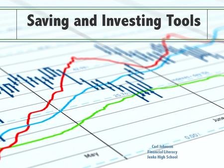 Saving and Investing Tools Carl Johnson Financial Literacy Jenks High School.
