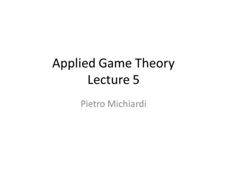 Applied Game Theory Lecture 5