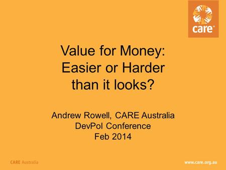 Value for Money: Easier or Harder than it looks? Andrew Rowell, CARE Australia DevPol Conference Feb 2014.