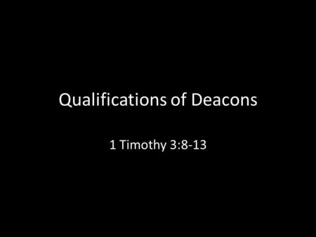 Qualifications of Deacons 1 Timothy 3:8-13. 1 Timothy 3:8 Likewise must the deacons be grave, not doubletongued, not given to much wine, not greedy of.