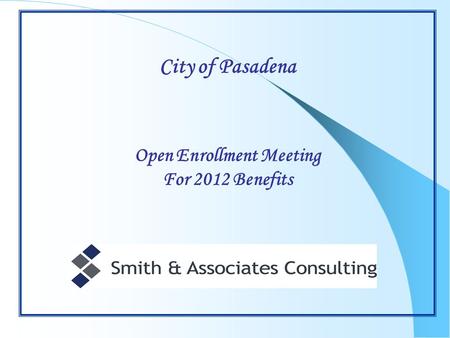City of Pasadena Open Enrollment Meeting For 2012 Benefits.