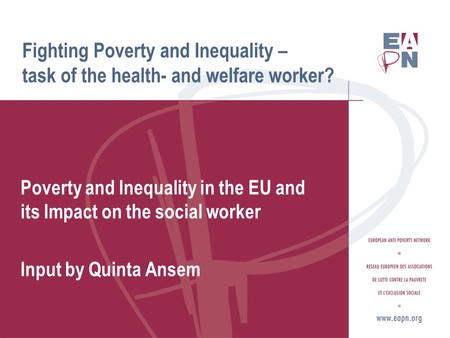 Fighting Poverty and Inequality – task of the health- and welfare worker? Poverty and Inequality in the EU and its Impact on the social worker Input by.
