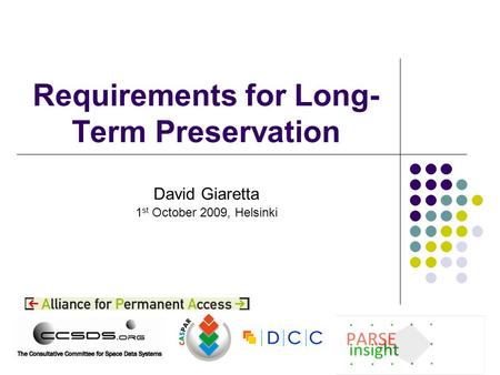 Requirements for Long- Term Preservation David Giaretta 1 st October 2009, Helsinki.