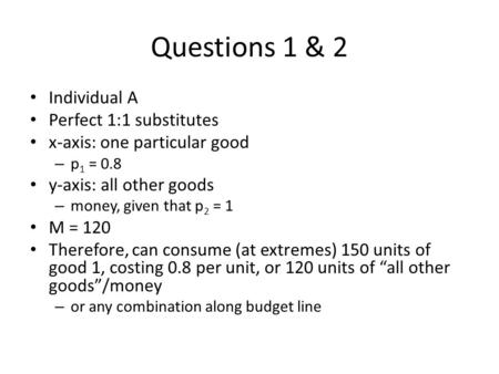Questions 1 & 2 Individual A Perfect 1:1 substitutes