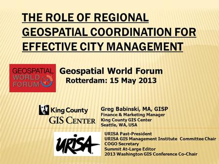 THE ROLE OF REGIONAL GEOSPATIAL COORDINATION FOR EFFECTIVE CITY MANAGEMENT Greg Babinski, MA, GISP Finance & Marketing Manager King County GIS Center Seattle,