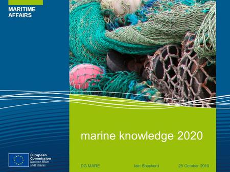MARITIME AFFAIRS marine knowledge 2020 DG MAREIain Shepherd25 October 2010.