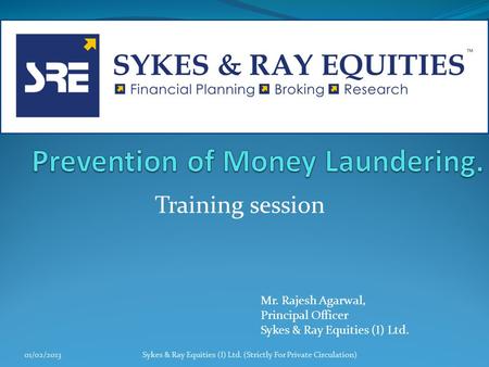 Training session 01/02/2013Sykes & Ray Equities (I) Ltd. (Strictly For Private Circulation) Mr. Rajesh Agarwal, Principal Officer Sykes & Ray Equities.
