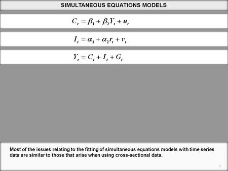 1 SIMULTANEOUS EQUATIONS MODELS Most of the issues relating to the fitting of simultaneous equations models with time series data are similar to those.