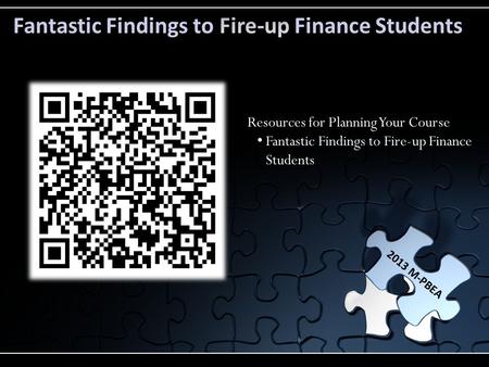 2013 M-PBEA Resources for Planning Your Course Fantastic Findings to Fire-up Finance Students.