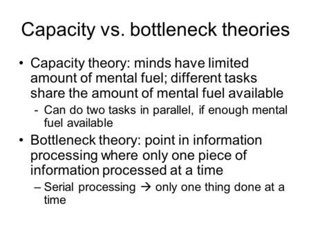 Capacity vs. bottleneck theories