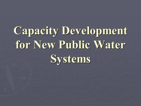 Capacity Development for New Public Water Systems.