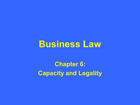 Business Law Chapter 6: Capacity and Legality. Introduction Contracts must have a legal subject in order to be enforceable.