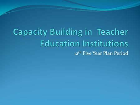 12 th Five Year Plan Period. Teacher Education Institutions (TEIs) Cluster Resource Centers (CRCs under SSA) Block Resource Centers (BRCs under SSA) Block.