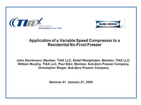 Application of a Variable Speed Compressor to a Residential No-Frost Freezer Seminar 41 January 27, 2004 John Dieckmann, Member, TIAX LLC, Detlef Westphalen,