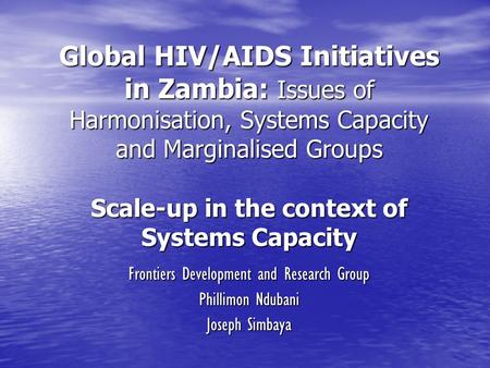 Global HIV/AIDS Initiatives in Zambia: Issues of Harmonisation, Systems Capacity and Marginalised Groups Scale-up in the context of Systems Capacity Frontiers.