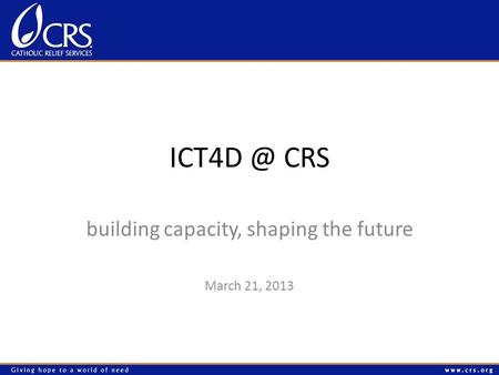 CRS building capacity, shaping the future March 21, 2013.