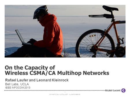 1 COPYRIGHT © 2011 ALCATEL-LUCENT. ALL RIGHTS RESERVED. On the Capacity of Wireless CSMA/CA Multihop Networks Rafael Laufer and Leonard Kleinrock Bell.