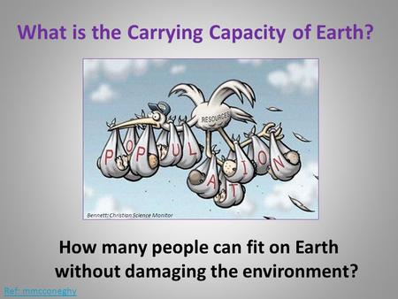 What is the Carrying Capacity of Earth? How many people can fit on Earth without damaging the environment? Ref: mmcconeghy Bennett: Christian Science Monitor.