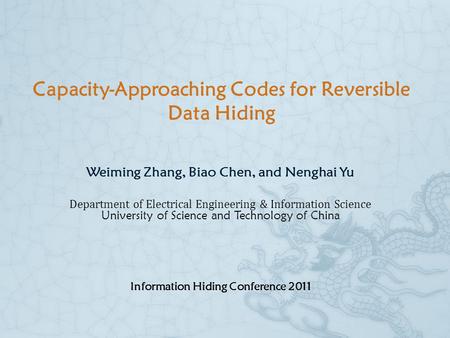 Capacity-Approaching Codes for Reversible Data Hiding Weiming Zhang, Biao Chen, and Nenghai Yu Department of Electrical Engineering & Information Science.