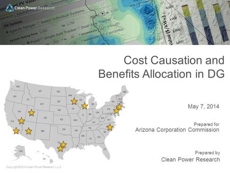 Copyright © 2014 Clean Power Research, L.L.C Prepared by Clean Power Research May 7, 2014 Prepared for Arizona Corporation Commission Cost Causation and.