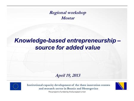 The project is funded by the European Union Institutional capacity development of the three innovation centres and research sector in Bosnia and Herzegovina.