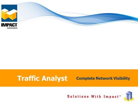 Traffic Analyst Complete Network Visibility. © 2013 Impact Technologies Inc., All Rights ReservedSlide 2 Capacity Calibration Definitive Requirements.