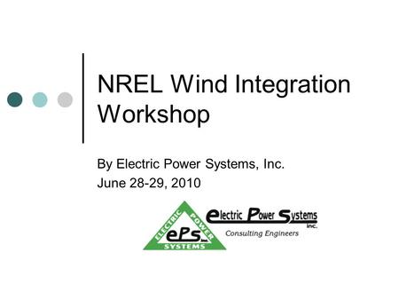 NREL Wind Integration Workshop By Electric Power Systems, Inc. June 28-29, 2010.