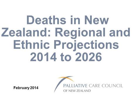 Deaths in New Zealand: Regional and Ethnic Projections 2014 to 2026 February 2014.