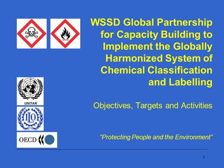 1 WSSD Global Partnership for Capacity Building to Implement the Globally Harmonized System of Chemical Classification and Labelling Objectives, Targets.