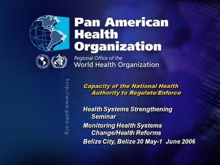 2006 Pan American Health Organization.... Capacity of the National Health Authority to Regulate/Enforce Health Systems Strengthening Seminar Monitoring.
