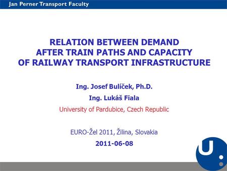RELATION BETWEEN DEMAND AFTER TRAIN PATHS AND CAPACITY OF RAILWAY TRANSPORT INFRASTRUCTURE Ing. Josef Bulíček, Ph.D. Ing. Lukáš Fiala University of Pardubice,