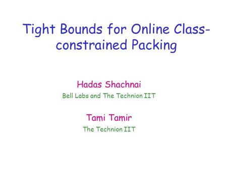 Tight Bounds for Online Class- constrained Packing Hadas Shachnai Bell Labs and The Technion IIT Tami Tamir The Technion IIT.