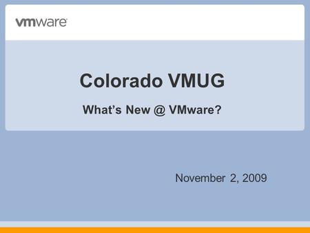 Colorado VMUG Whats VMware? November 2, 2009.