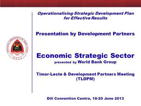 Operationalising Strategic Development Plan for Effective Results Presentation by Development Partners Economic Strategic Sector presented by World Bank.