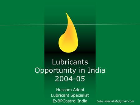 Lubricants Opportunity in India 2004-05 Hussam Adeni Lubricant Specialist ExBPCastrol India