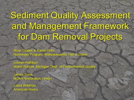 Sediment Quality Assessment and Management Framework for Dam Removal Projects Brian Graber & Karen Pelto Riverways Program, Massachusetts Fish & Game Joseph.
