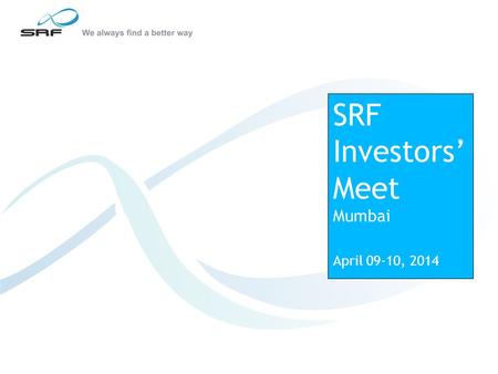 SRF Investors Meet Mumbai April 09-10, 2014. 2 Disclaimer Statements in this presentation describing the companys performance are based on current expectations.