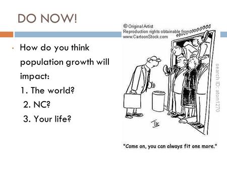 DO NOW! How do you think population growth will impact: 1. The world?