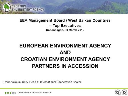 EEA Management Board / West Balkan Countries – Top Executives Copenhagen, 30 March 2012 EUROPEAN ENVIRONMENT AGENCY AND CROATIAN ENVIRONMENT AGENCY PARTNERS.