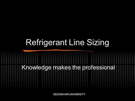 Refrigerant Line Sizing Knowledge makes the professional DESIGN AIR UNIVERSITY.