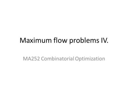Maximum flow problems IV. MA252 Combinatorial Optimization.