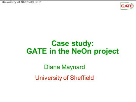 University of Sheffield, NLP Case study: GATE in the NeOn project Diana Maynard University of Sheffield.