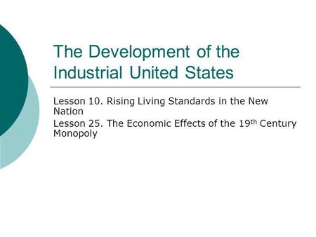 The Development of the Industrial United States Lesson 10. Rising Living Standards in the New Nation Lesson 25. The Economic Effects of the 19 th Century.